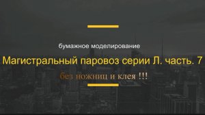 Магистральный паровоз серии Л часть .7
без ножниц и клея !!!