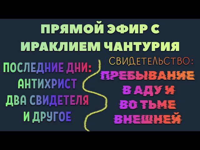 ПРЯМОЙ ЭФИР С ИРАКЛИЕМ: СВИДЕТЕЛЬСТВО О ПРЕБЫВАНИИ В АДУ И ВО ТЬМЕ ВНЕШНЕЙ. ПОСЛЕДНИЕ ВРЕМЕНА