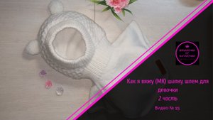 Как я вяжу (МК) шапку шлем для девочки. 2 часть. Видео № 2.mp4