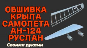 Самолет АН-124"Руслан"своими руками, обшивка крыла, установка турбин, часть 8.