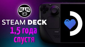 Steam Deck. Опыт 1.5 года / Любовь и разочарование / Надежды и неудачи