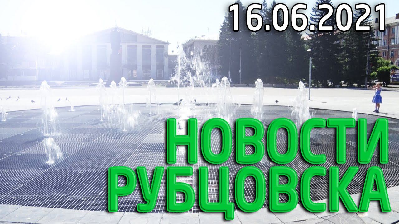 Новости Рубцовска (16.06.2021)