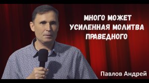 Павлов Андрей - Много может усиленная молитва праведного | 8 сентября 2024