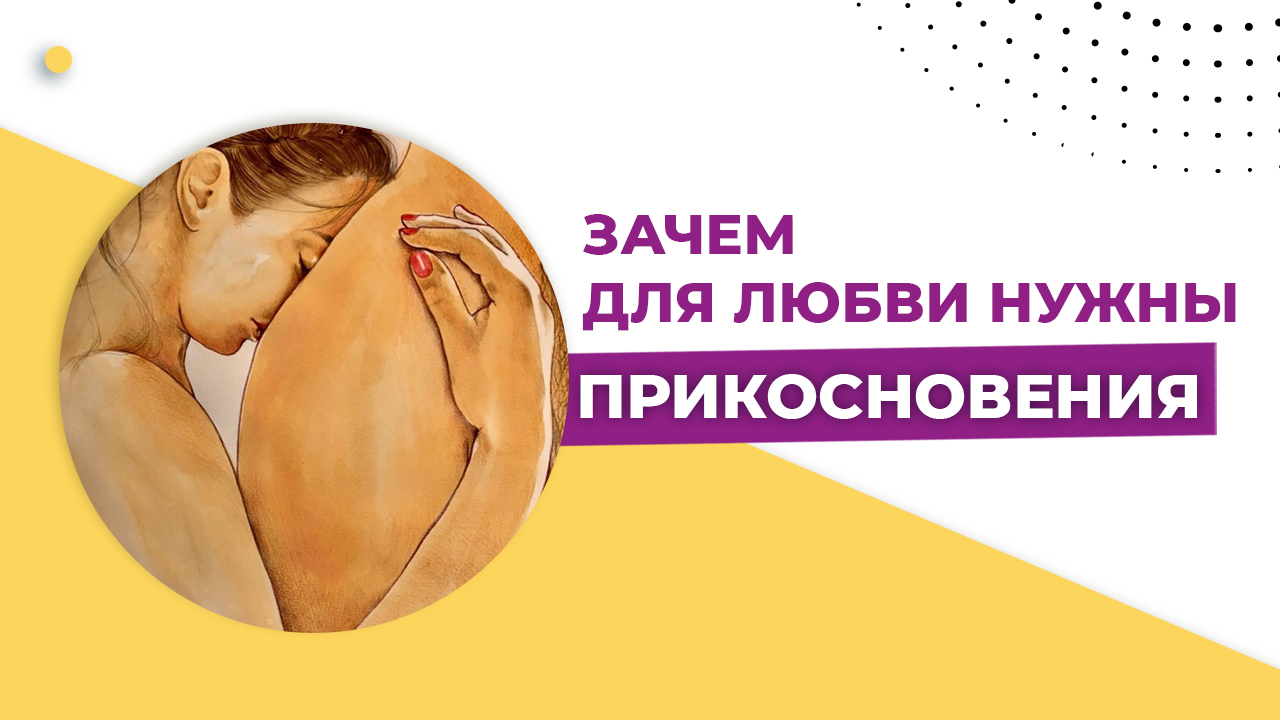 Прикасаться друг к другу. Прикосновения. Как сохранить чувства