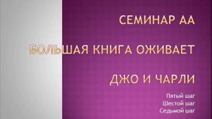 10. Семинар АА. Большая Книга оживает. Джо и Чарли. 5-й, 6-й, 7-й шаги