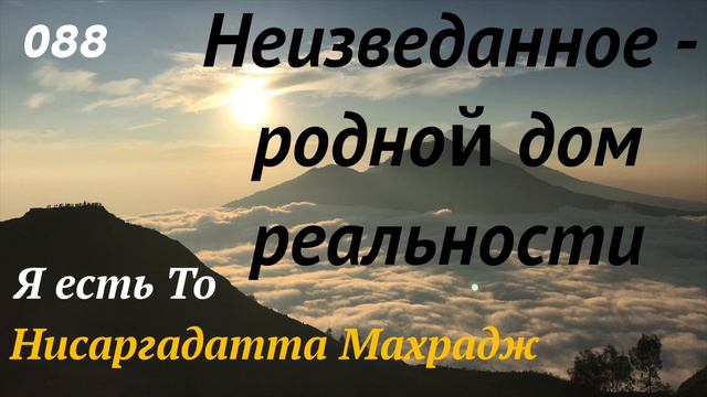 Неизведанное - родной дом реальности - Я есть То - (Нисаргадатта Махарадж) - 088 смотреть онлайн