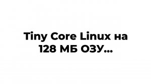 Tiny Core Linux на 128 МБ ОЗУ...