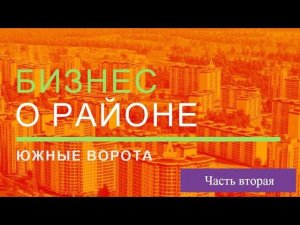 Южные ворота | Отзывы бизнеса о нашем районе (часть 2)