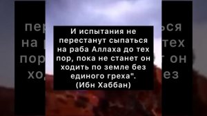 Испытания- это благо для верующего. Если Аллах желает человеку блага- Он его испытывает