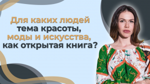 Для каких людей тема красоты, моды и искусства, как открытая книга?