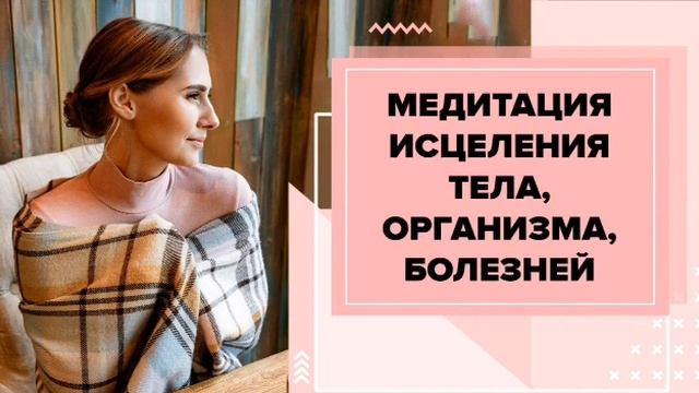 Медитация Исцеления тела, организма, болезней