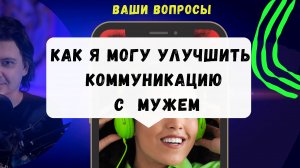 Как я могу улучшить свою коммуникацию с моим мужем?