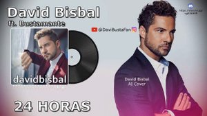David Bisbal - 24 Horas (ft. Bustamante) (David Bisbal AI Cover)