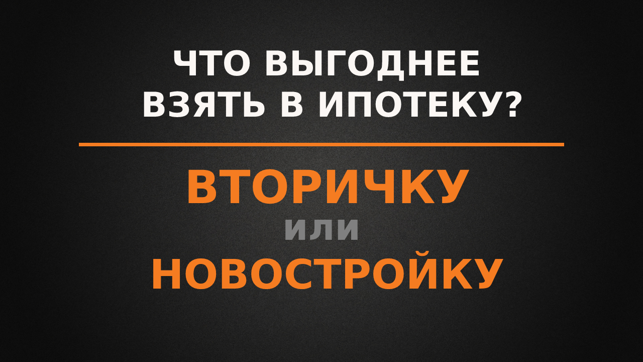 Что выгоднее взять в ипотеку, новостройку или вторичку?