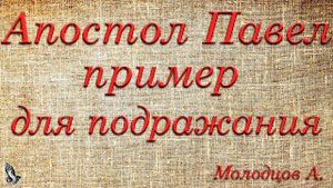 "Апостол Павел пример для подражания" Молодцов А.А.