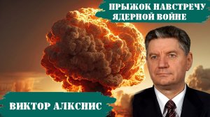 Виктор Алкснис. ПРЫЖОК НАВСТРЕЧУ ЯДЕРНОЙ ВОЙНЕ