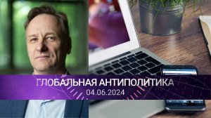 Глобальная Антиполитика с М.Б. Пименовым от 04.06.2024г.