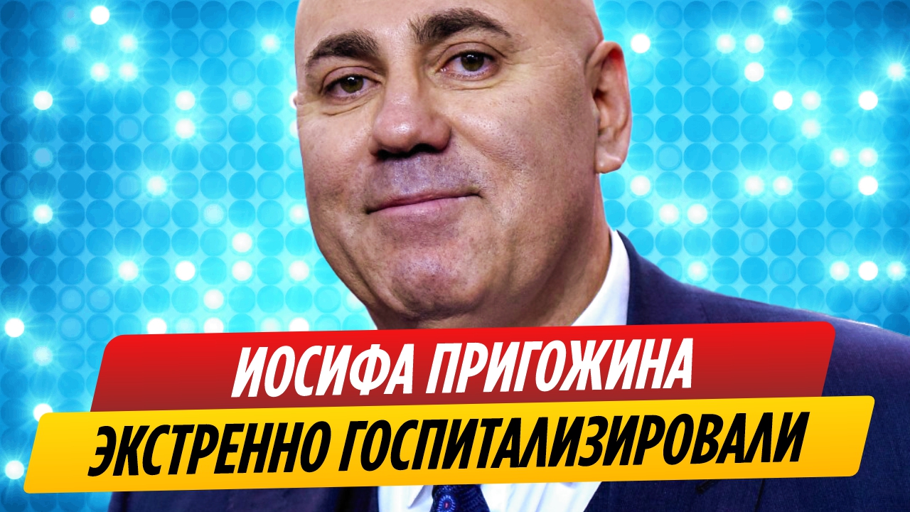 Иосифа Пригожина экстренно госпитализировали