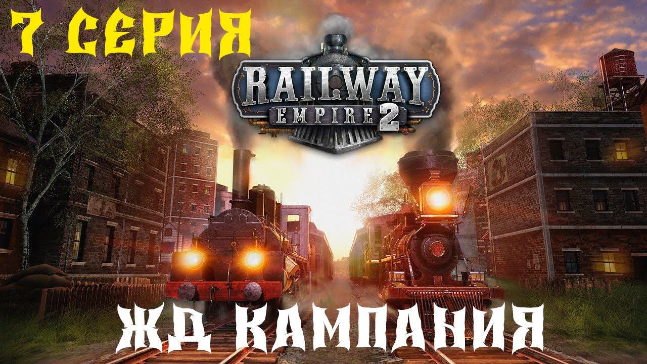 Railway Empire 2 ЖД КАМПАНИЯ 7 серия смотреть онлайн