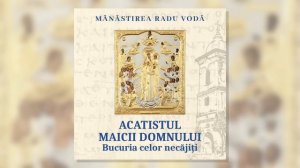 Acatistul Maicii Domnului, Bucuria celor necăjiți-Mănăstirea Radu Vodă