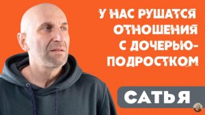 Сатья • У нас рушатся отношения с дочерью-подростком