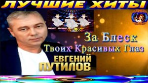 ЕВГЕНИЙ ПУТИЛОВ.ЗА БЛЕСК  ТВОИХ КРАСИВЫХ ГЛАЗ.2024