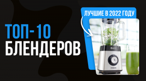 ТОП 10 ЛУЧШИХ БЛЕНДЕРОВ 2022 ГОДА ? Рейтинг лучших стационарных и погружных блендеров для дома