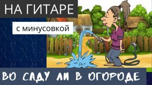 Во саду ли в огороде - на гитаре, + табы