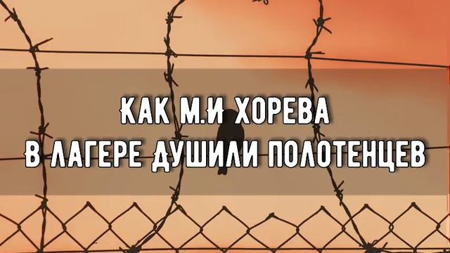 КАК М.И ХОРЕВА В ЛАГЕРЕ ДУШИЛИ ПОЛОТЕНЦЕМ смотреть онлайн