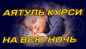 АЯТУЛЬ КУРСИ 3 ЧАСА НА ВСЮ НОЧЬ, СЛУШАЙТЕ КАЖДЫЙ ДЕНЬ | АЯТУЛЬ КУРСИ УСПОКАИВАЕТ И ЗАЩИЩАЕТ ОТ ПЛОХО