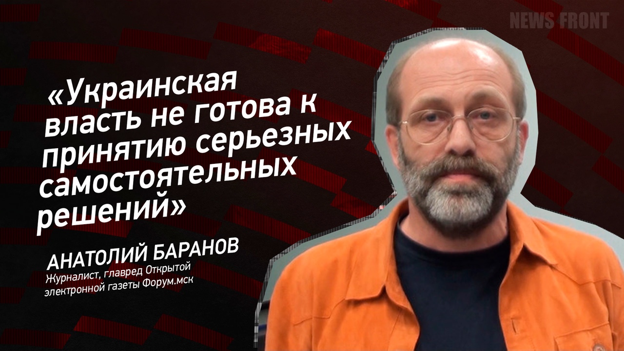 "Украинская власть не готова к принятию серьезных самостоятельных решений" - Анатолий Баранов