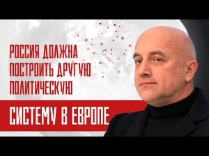 Захар Прилепин: Россия должна построить другую политическую систему в Европе