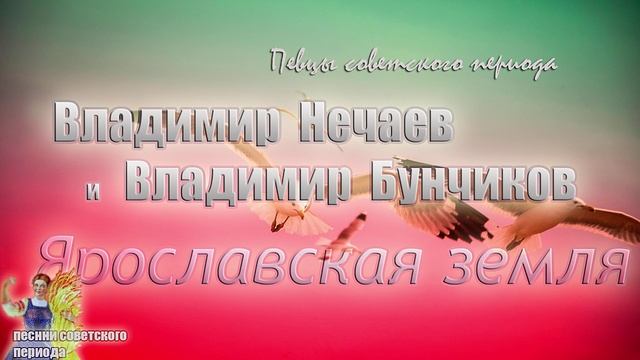 ? Владимир Бунчиков и Владимир Нечаев - Ярославская земля (хорошая советская песня)