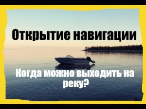 Открытие навигации. Когда можно выходить на лодке на реку Ока. НАВИГАЦИЯ