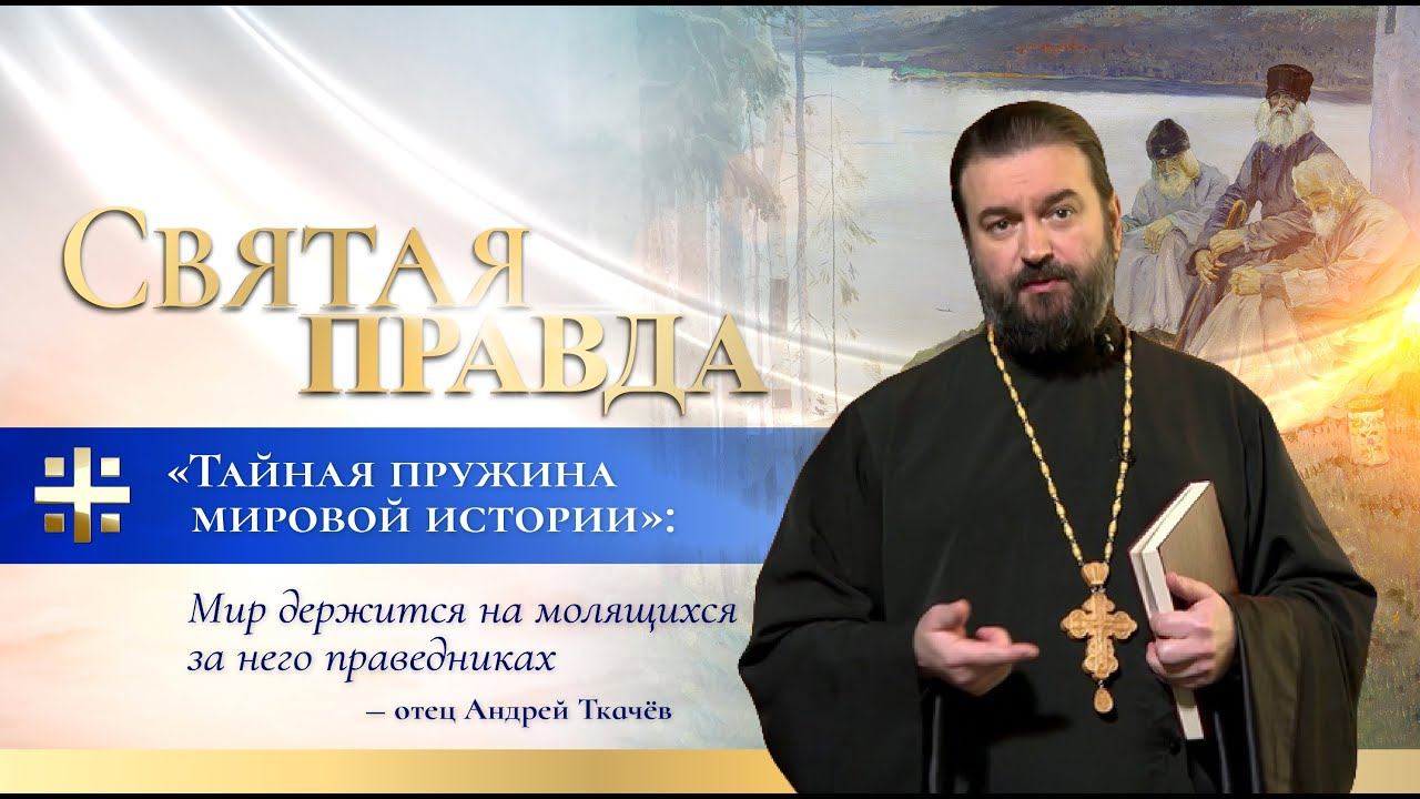 "Тайная пружина мировой истории": Мир держится на молящихся за него праведниках — отец Андрей Ткачёв