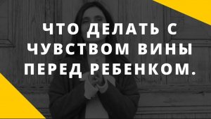 Чувство вины перед детьми. Как простить себе вину перед детьми