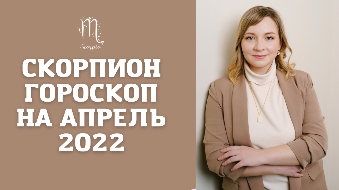 СКОРПИОН ГОРОСКОП НА АПРЕЛЬ 2022 года