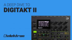 Elektron Digitakt II: Deep Dive