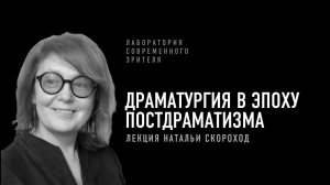 Драматургия в эпоху постдраматизма. Лекция Натальи Скороход | Лаборатория современного зрителя