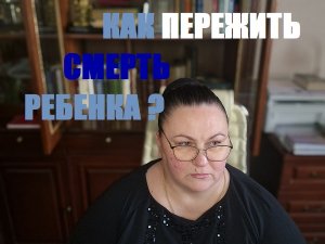 КАК ПЕРЕЖИТЬ СМЕРТЬ РЕБЕНКА