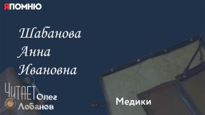 Шабанова Анна Ивановна. Проект "Я помню" Артема Драбкина. Медики.
