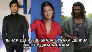 ПЫНАР ДЕНИЗ ВЫБРАЛА БУРАКА ДЕНИЗА ВМЕСТО ДЖАНА ЯМАНА. Джан Яман. Can Yaman. Пынар Дениз. Бурак Дениз