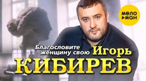 Игорь Кибирев - Благословите женщину свою (Официальный клип 2022)
