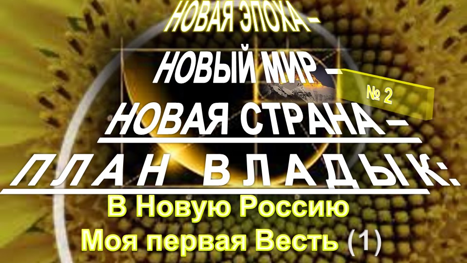 (2) НОВАЯ ЭПОХА - НОВЫЙ МИР - НОВАЯ СТРАНА - ПЛАН ВЛАДЫК : В Новую Россию Моя первая Весть (1)