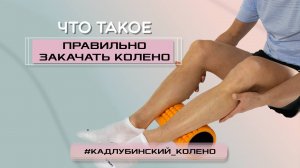 Что такое правильно закачать колено?