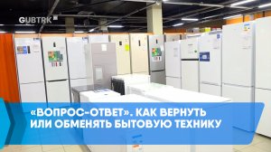«Вопрос-ответ». Как вернуть или обменять бытовую технику