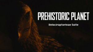 Velociraptorinae Suite ~ Prehistoric Planet Soundtrack Mashup