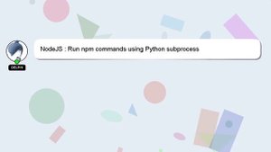 NodeJS : Run npm commands using Python subprocess