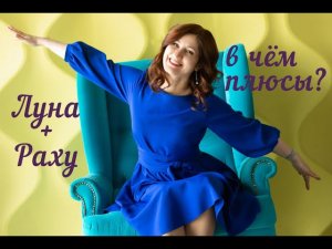 Луна+Раху -  в чём плюсы
