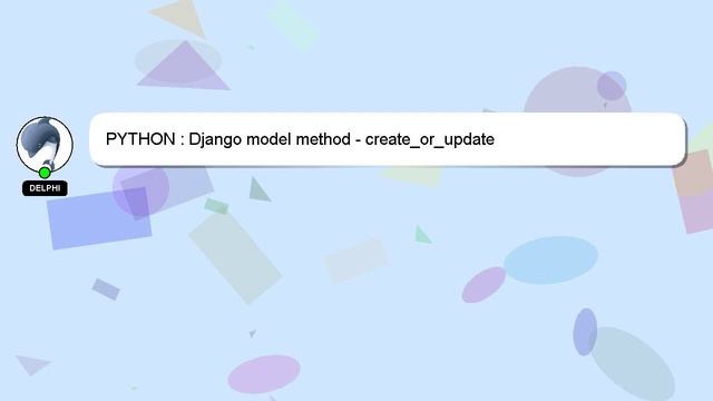 PYTHON : Django model method - create_or_update смотреть онлайн